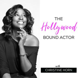 The Hollywood Bound Actor Podcast with Christine Horn: Mindset | Acting | Marketing | Auditioning by Christine Horn