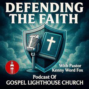 GOSPEL LIGHTHOUSE: Defending the Faith w/ Kenny Fox