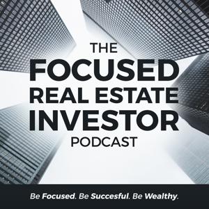 The Focused Real Estate Investor's Podcast