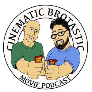 Cinematic Brotastic Movie Podcast