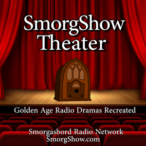 SmorgShow Theater (Recreated Radio Dramas from the Golden Age of Radio) by The Smorgasbord Radio Network