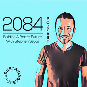 2084 - Building A Better Future w/ Stephen Szucs