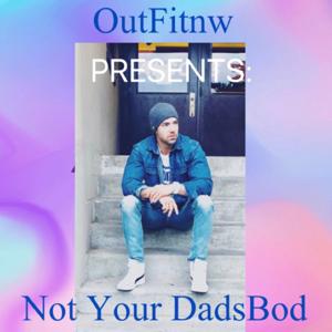 OutFitnw Presents: Not Your DadsBod