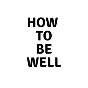 How To Be Well