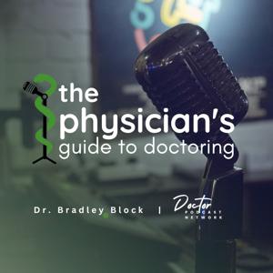 Physician's Guide to Doctoring: Helping Physicians Be the Best Versions of Ourselves in and Out of the Exam Room since 2018! by Bradley B. Block, MD