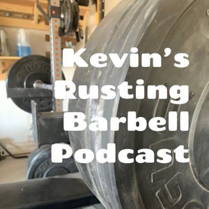 Kevin’s Rusting Barbell Podcast