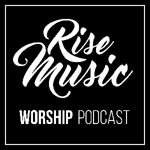 Rise Music Worship Podcast