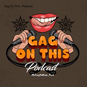 Gag On This...Podcast