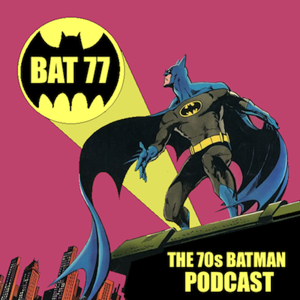 BAT 77 - The 70's Batman Podcast