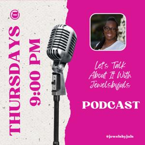 Let’s Talk About It With Jewelsbyjuls