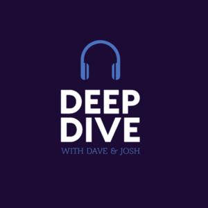 Deep Dive Podcast with Dave & Josh