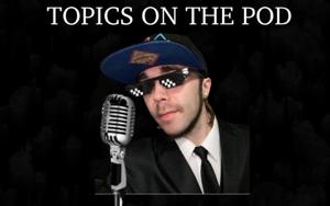 TOPICS ON THE POD