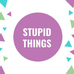 Stupid Things