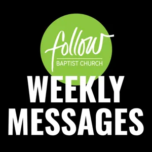 Follow Baptist Church Weekly Messages