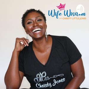 WIFE WISDOM with Christy Little Jones by Christy Little Jones