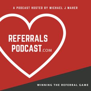 REFERRALS PODCAST by Michael J Maher, Best Selling Author and Host of the Referral's Podcast