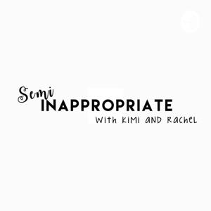 Semi Inappropriate with Kimi and Rachel