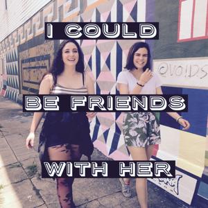 I Could Be Friends With Her