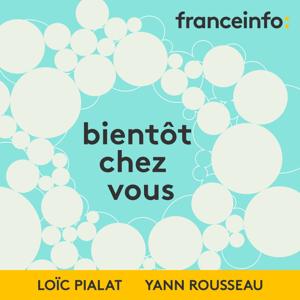 Bientôt chez vous by franceinfo