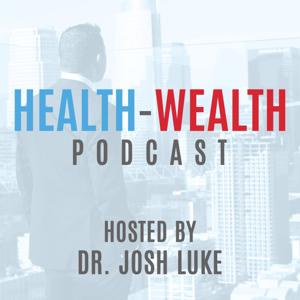 Health-Wealth Podcast: With Dr. Josh Luke