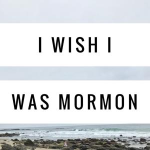 I wish I was Mormon