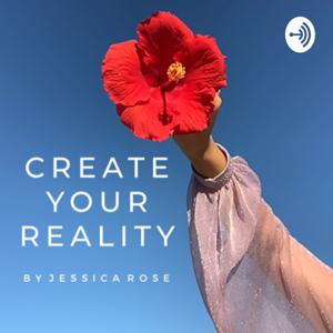 Create Your Reality by Jessica Rose