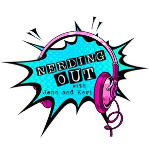 Nerding Out with Jenn and Kori