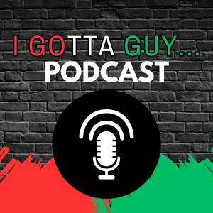 I Gotta Guy Podcast
