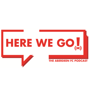 Here We Go! - The Aberdeen FC Podcast by @afcherewego