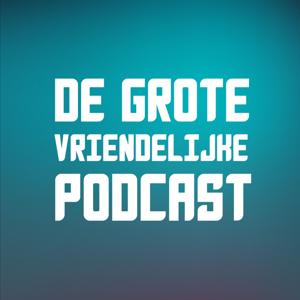 De Grote Vriendelijke Podcast by De Grote Vriendelijke Podcast