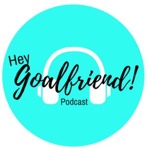 Hey Goalfriend!