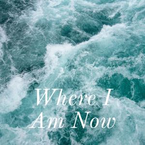 Where I Am Now