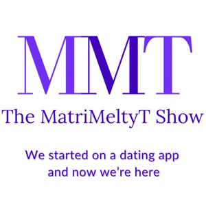 The MatriMeltyT Show