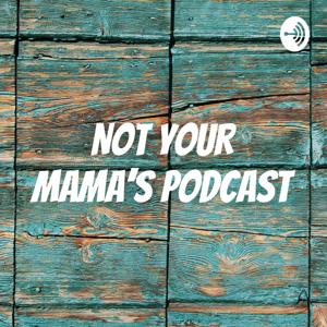 Not Your Mama's Podcast