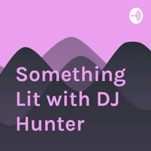 Something Lit with DJ Hunter