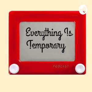 Everything Is Temporary Podcast