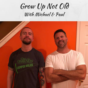 Grow Up Not Old With Michael And Paul