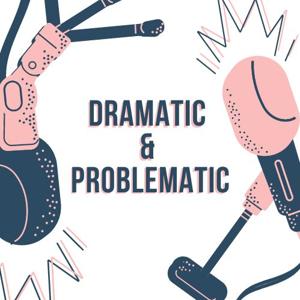 Dramatic & Problematic