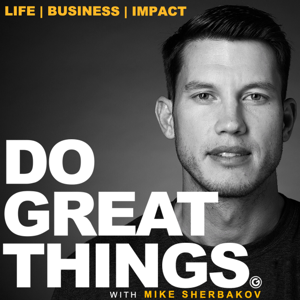 DO GREAT THINGS™ with Mike Sherbakov