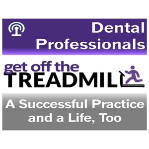 Get Off the Dental Treadmill Podcast: Great Dentistry by Dentists Who Lead