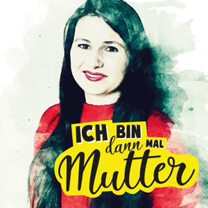 Ich bin dann mal Mutter