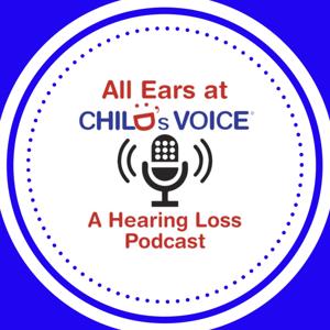 All Ears at Child's Voice: A Hearing Loss Podcast by Child's Voice