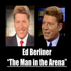 Ed Berliner: The Man in the Arena