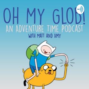 Oh My Glob! An Adventure Time Podcast by Matt and Amy