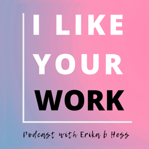 I Like Your Work: Conversations with Artists by Erika b Hess