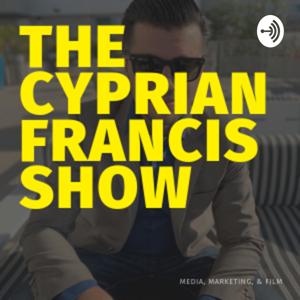 The Cyprian Francis Show: Media, Marketing, & Film