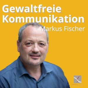 Neue Gewaltfreie Kommunikation - Freiheit, Eigenverantwortung & Entwicklung by Markus Fischer