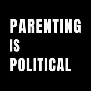 Parenting is Political