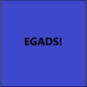 Egads!