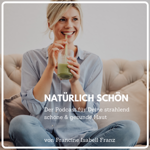 Natürlich Schön - Der Podcast für Deine strahlend schöne & gesunde Haut by mit Francine Isabell Franz - Für Frauen, die ihre Haut ganzheitlich zum Strahlen bringen möchten.